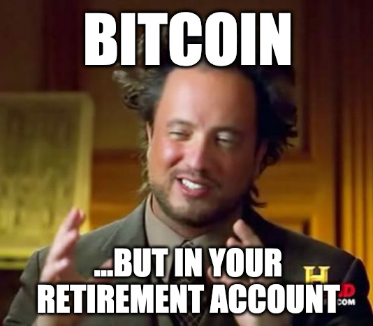 it really does exist | BITCOIN; ...BUT IN YOUR RETIREMENT ACCOUNT | image tagged in ancient aliens,bitcoin,bitcoin retirement,savings | made w/ Imgflip meme maker