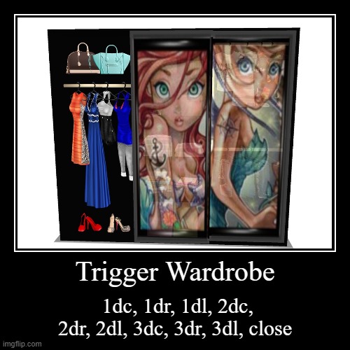 Trigger Wardrobe | 1dc, 1dr, 1dl, 2dc, 2dr, 2dl, 3dc, 3dr, 3dl, close | image tagged in funny,demotivationals | made w/ Imgflip demotivational maker