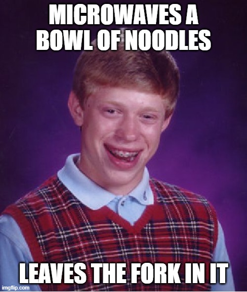 ouch | MICROWAVES A BOWL OF NOODLES; LEAVES THE FORK IN IT | image tagged in memes,bad luck brian | made w/ Imgflip meme maker