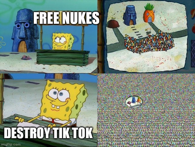 Spongebob hype stand | FREE NUKES; DESTROY TIK TOK | image tagged in spongebob hype stand | made w/ Imgflip meme maker