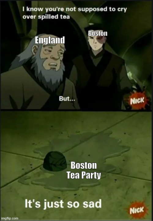 Iroh Spilled Tea | Boston; England; Boston Tea Party | image tagged in iroh spilled tea | made w/ Imgflip meme maker