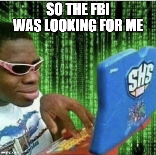 Ryan Beckford | SO THE FBI WAS LOOKING FOR ME | image tagged in ryan beckford | made w/ Imgflip meme maker