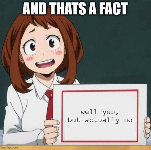 Uraraka Blank Paper | AND THATS A FACT well yes, but actually no | image tagged in uraraka blank paper | made w/ Imgflip meme maker