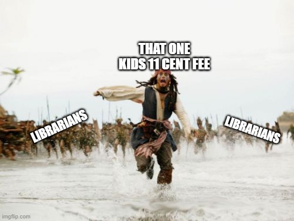 Jack Sparrow Being Chased | THAT ONE KIDS 11 CENT FEE; LIBRARIANS; LIBRARIANS | image tagged in memes,jack sparrow being chased | made w/ Imgflip meme maker