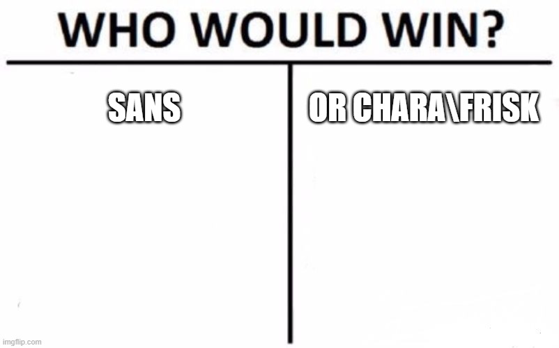 Who Would Win? | SANS; OR CHARA\FRISK | image tagged in memes,who would win | made w/ Imgflip meme maker