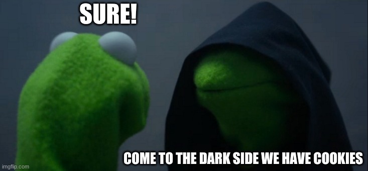 Evil Kermit Meme | SURE! COME TO THE DARK SIDE WE HAVE COOKIES | image tagged in memes,evil kermit | made w/ Imgflip meme maker