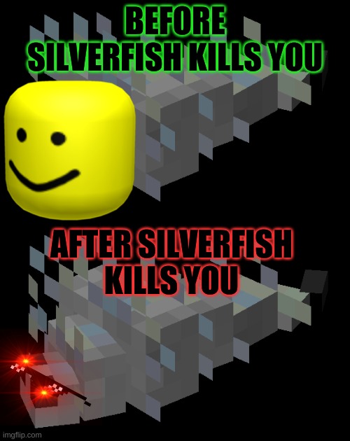 Never underestimate the silverfish... | BEFORE SILVERFISH KILLS YOU; AFTER SILVERFISH KILLS YOU | image tagged in memes,minecraft,scumbag minecraft,monster,evil | made w/ Imgflip meme maker