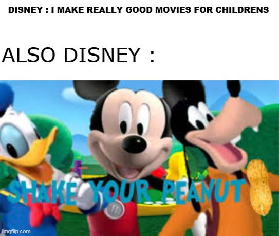 Shake your disney | ALSO DISNEY :; DISNEY : I MAKE REALLY GOOD MOVIES FOR CHILDRENS | image tagged in blank white template | made w/ Imgflip meme maker