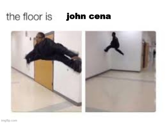 The floor is | john cena | image tagged in the floor is | made w/ Imgflip meme maker
