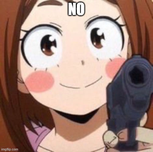 Uraraka | NO | image tagged in uraraka | made w/ Imgflip meme maker