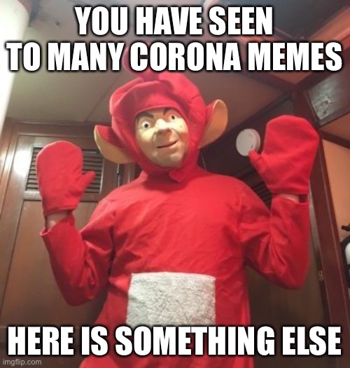 Stuff | YOU HAVE SEEN TO MANY CORONA MEMES; HERE IS SOMETHING ELSE | image tagged in teletubbies,coronavirus | made w/ Imgflip meme maker