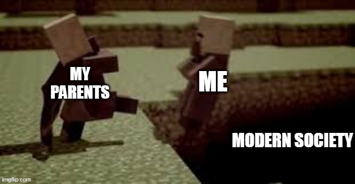 ME; MY PARENTS; MODERN SOCIETY | image tagged in minecraft | made w/ Imgflip meme maker