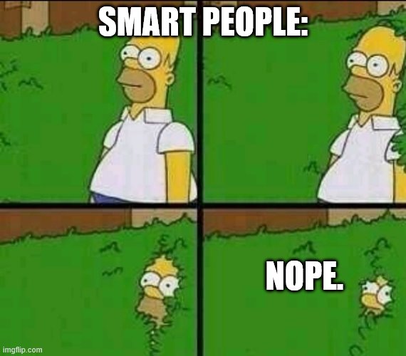 Homer Simpson Nope | SMART PEOPLE: NOPE. | image tagged in homer simpson nope | made w/ Imgflip meme maker