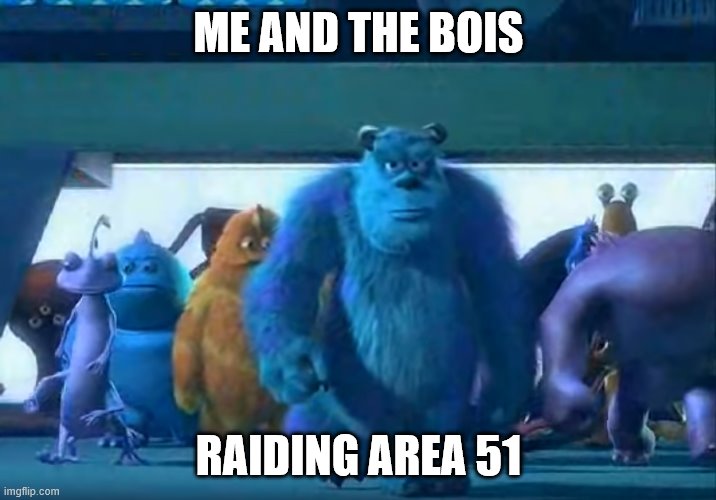 da bois back at it again | ME AND THE BOIS; RAIDING AREA 51 | image tagged in me and the boys | made w/ Imgflip meme maker
