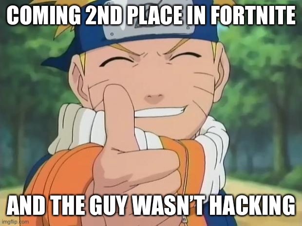 naruto thumbs up | COMING 2ND PLACE IN FORTNITE; AND THE GUY WASN’T HACKING | image tagged in naruto thumbs up | made w/ Imgflip meme maker