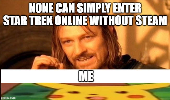 One Does Not Simply Meme | NONE CAN SIMPLY ENTER STAR TREK ONLINE WITHOUT STEAM; ME | image tagged in memes,one does not simply | made w/ Imgflip meme maker