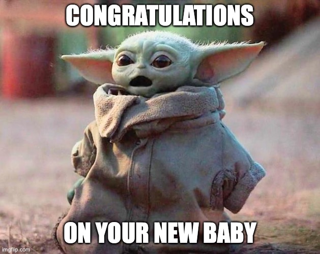 New baby | CONGRATULATIONS; ON YOUR NEW BABY | image tagged in surprised baby yoda | made w/ Imgflip meme maker