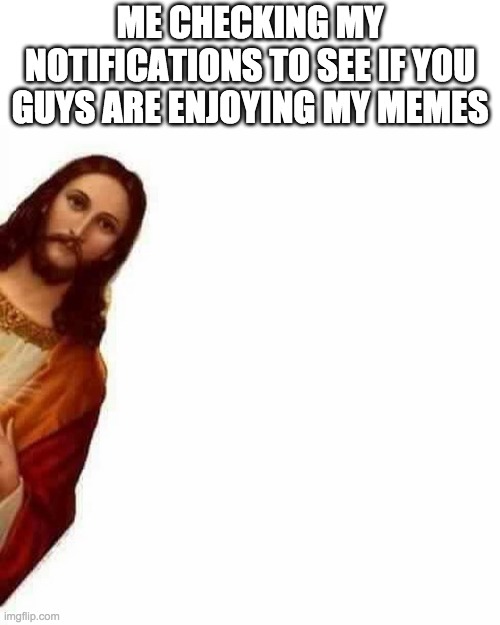 Baby Jesus | ME CHECKING MY NOTIFICATIONS TO SEE IF YOU GUYS ARE ENJOYING MY MEMES | image tagged in peeking jesus,memes,funny,kung fu panda limited addition,frontpage,baby jesus | made w/ Imgflip meme maker