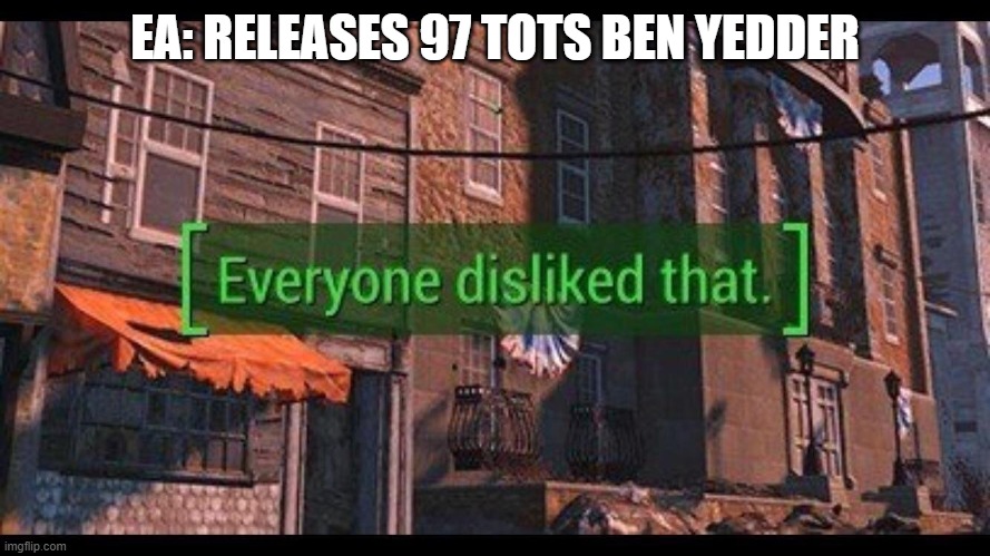 FIFA 20 players will understand | EA: RELEASES 97 TOTS BEN YEDDER | image tagged in everyone disliked that,fifa | made w/ Imgflip meme maker