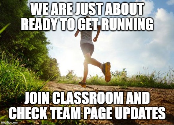 runner | WE ARE JUST ABOUT READY TO GET RUNNING; JOIN CLASSROOM AND CHECK TEAM PAGE UPDATES | image tagged in runner | made w/ Imgflip meme maker