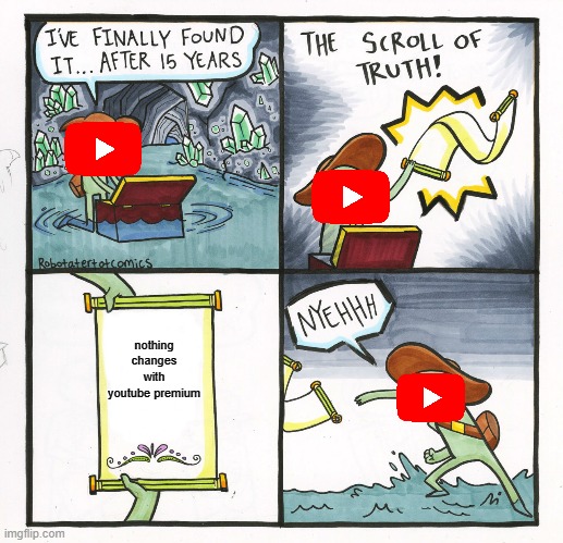 the scroll of thruth | nothing changes with youtube premium | image tagged in memes,the scroll of truth | made w/ Imgflip meme maker