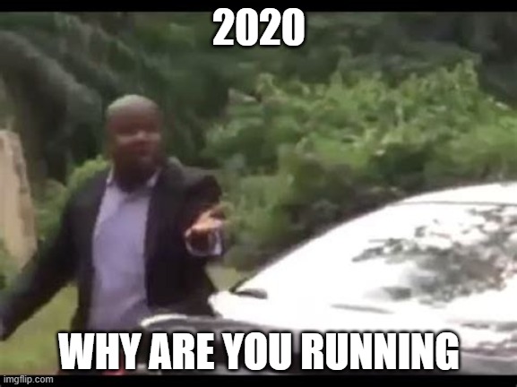 2020 | 2020; WHY ARE YOU RUNNING | image tagged in why are you running | made w/ Imgflip meme maker