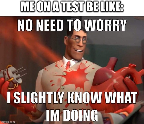 a tf2 | ME ON A TEST BE LIKE: | image tagged in tf2,the medic tf2 | made w/ Imgflip meme maker
