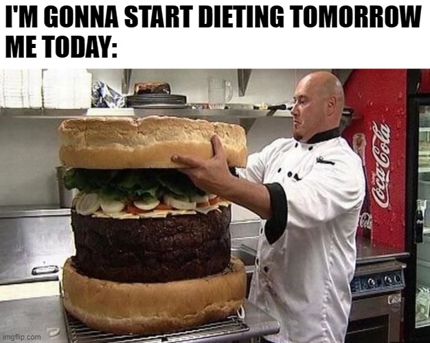 Tomorrow is the day | I'M GONNA START DIETING TOMORROW
ME TODAY: | image tagged in dieting,meme | made w/ Imgflip meme maker