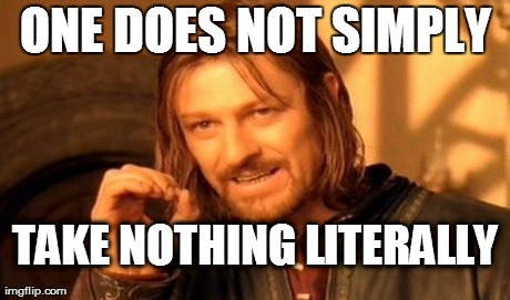 ONE DOES NOT SIMPLY TAKE NOTHING LITERALLY | image tagged in memes,one does not simply | made w/ Imgflip meme maker