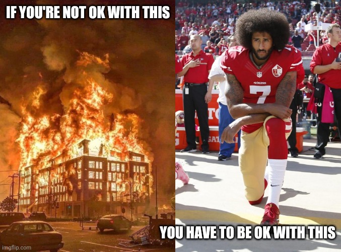 Riot vs Protest | IF YOU'RE NOT OK WITH THIS; YOU HAVE TO BE OK WITH THIS | image tagged in meme | made w/ Imgflip meme maker