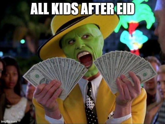 be honest | ALL KIDS AFTER EID | image tagged in memes,money money | made w/ Imgflip meme maker