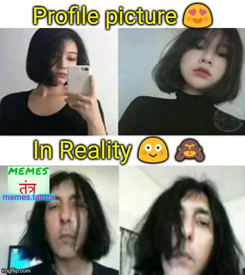 Profile picture 😍; In Reality 😳 🙈; memes.tantra | image tagged in funny | made w/ Imgflip meme maker