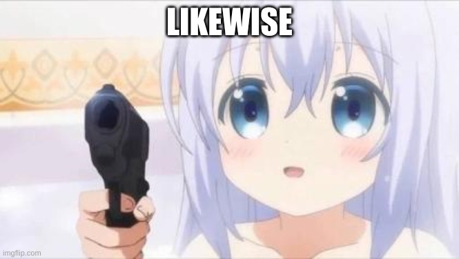 Loli with gun | LIKEWISE | image tagged in loli with gun | made w/ Imgflip meme maker