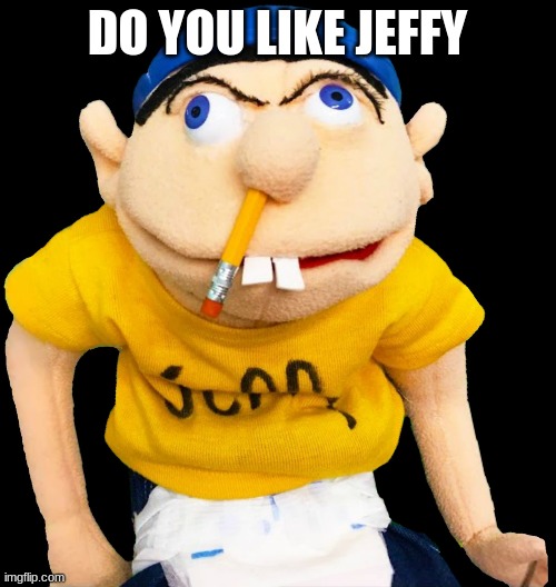 Jeffy SML | DO YOU LIKE JEFFY | image tagged in jeffy sml | made w/ Imgflip meme maker