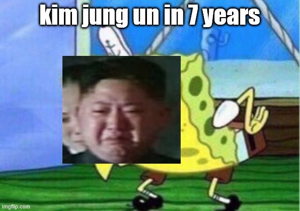 Mocking Spongebob Meme | kim jung un in 7 years | image tagged in memes,mocking spongebob | made w/ Imgflip meme maker