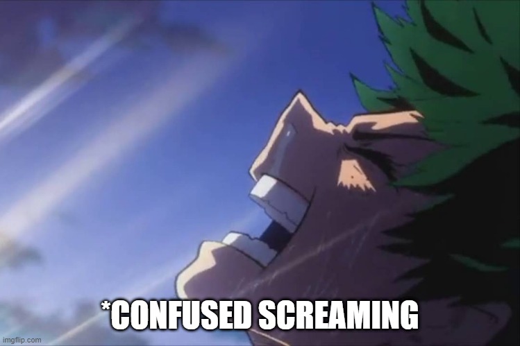 Deku screaming | *CONFUSED SCREAMING | image tagged in deku screaming | made w/ Imgflip meme maker