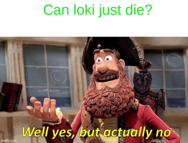 Can he? | Can loki just die? | image tagged in memes,well yes but actually no | made w/ Imgflip meme maker