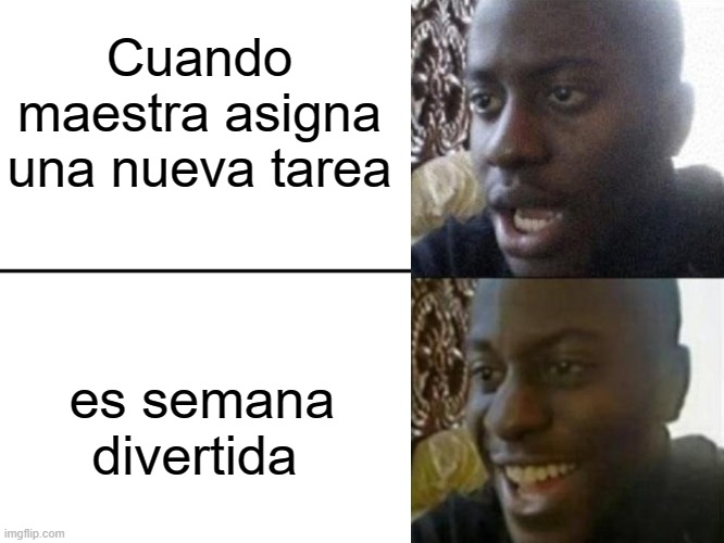 no cap | Cuando maestra asigna una nueva tarea; es semana divertida | image tagged in reversed disappointed black man | made w/ Imgflip meme maker