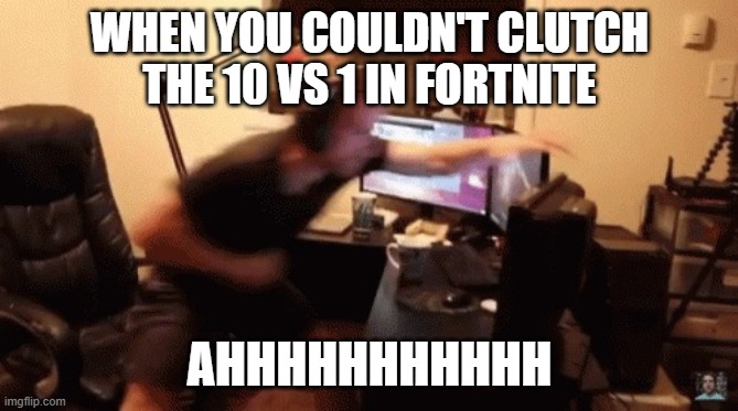 angry gamer | WHEN YOU COULDN'T CLUTCH THE 10 VS 1 IN FORTNITE; AHHHHHHHHHHH | image tagged in angry gamer | made w/ Imgflip meme maker