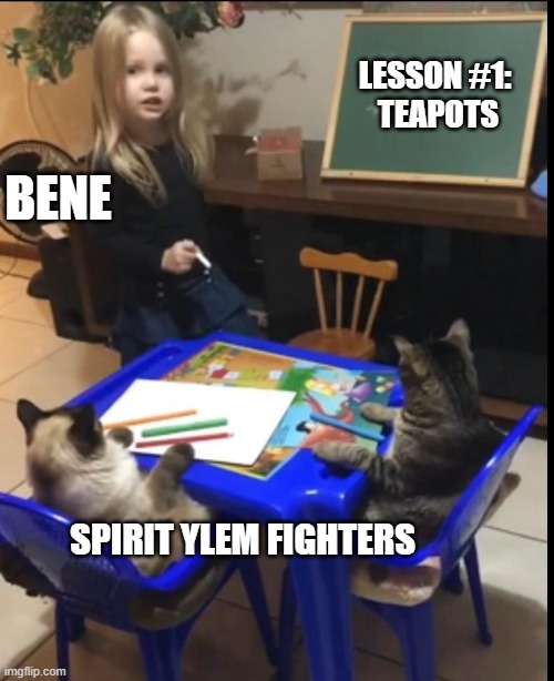 LESSON #1: 
TEAPOTS; BENE; SPIRIT YLEM FIGHTERS | made w/ Imgflip meme maker