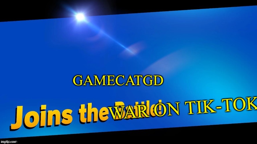 I'm here | GAMECATGD; WAR ON TIK-TOK | image tagged in blank joins the battle | made w/ Imgflip meme maker
