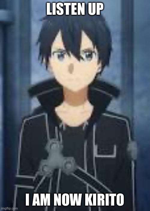 alwayzbread=kirito | LISTEN UP; I AM NOW KIRITO | image tagged in anime | made w/ Imgflip meme maker