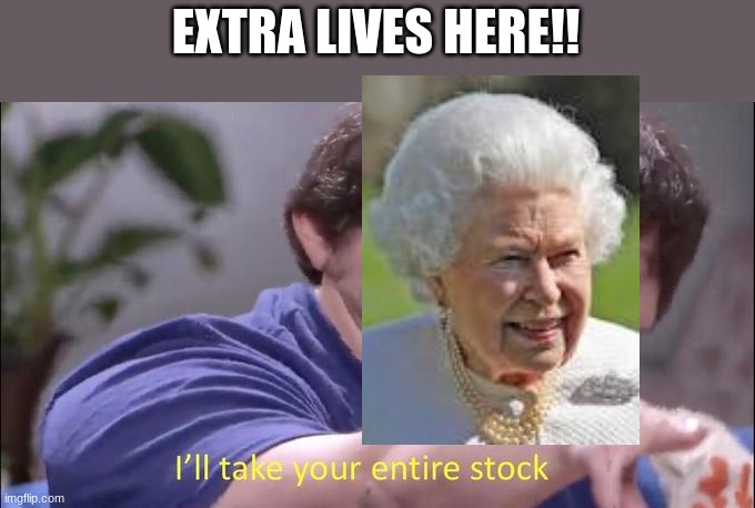 Hehe | EXTRA LIVES HERE!! | image tagged in i'll take your entire stock | made w/ Imgflip meme maker