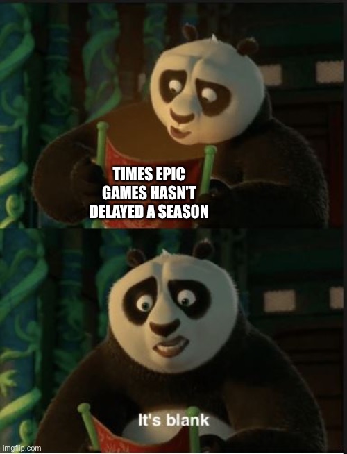 Season 3 pleease... | TIMES EPIC GAMES HASN’T DELAYED A SEASON | image tagged in its blank | made w/ Imgflip meme maker