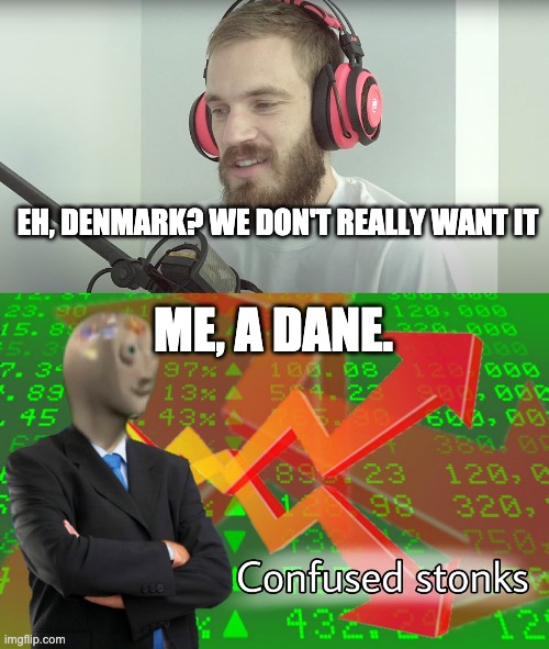 ME, A DANE. EH, DENMARK? WE DON'T REALLY WANT IT | image tagged in confused stonks | made w/ Imgflip meme maker