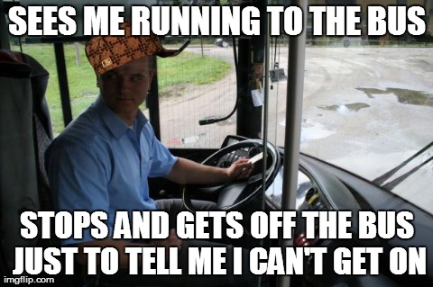 SEES ME RUNNING TO THE BUS STOPS AND GETS OFF THE BUS JUST TO TELL ME I CAN'T GET ON | made w/ Imgflip meme maker