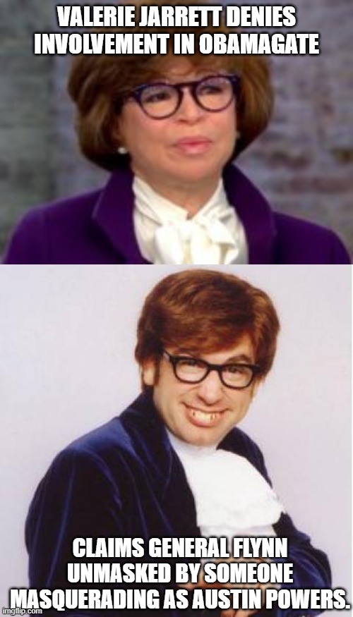 Jarrett | VALERIE JARRETT DENIES INVOLVEMENT IN OBAMAGATE; CLAIMS GENERAL FLYNN UNMASKED BY SOMEONE MASQUERADING AS AUSTIN POWERS. | image tagged in obamagate,austin powers | made w/ Imgflip meme maker