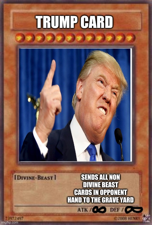 Yugioh card | TRUMP CARD SENDS ALL NON DIVINE BEAST CARDS IN OPPONENT HAND TO THE GRAVE YARD | image tagged in yugioh card | made w/ Imgflip meme maker