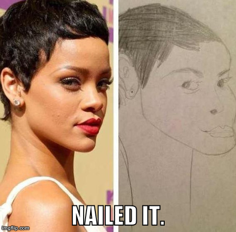 Nailed it. | NAILED IT. | image tagged in nailed it,rihanna,drawing,funny,facepalm,celebs | made w/ Imgflip meme maker