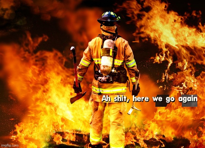 Firefighter Work Stories | image tagged in firefighter work stories | made w/ Imgflip meme maker